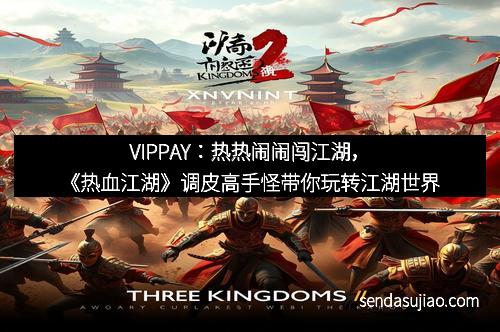VIPPAY：热热闹闹闯江湖，《热血江湖》调皮高手怪带你玩转江湖世界