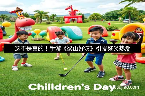 这不是真的！手游《梁山好汉》引发聚义热潮